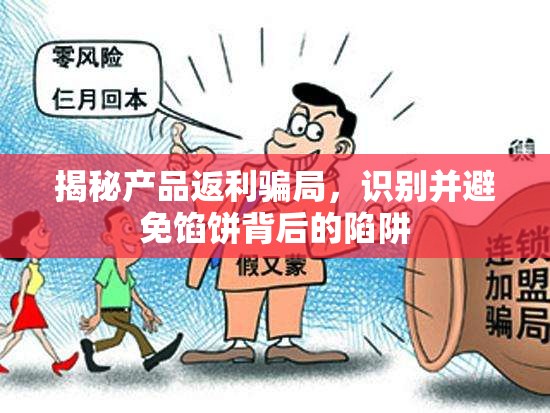 揭秘產(chǎn)品返利騙局，識(shí)別并避免餡餅背后的陷阱