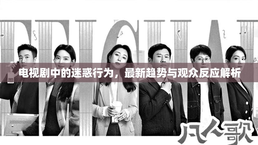 電視劇中的迷惑行為，最新趨勢(shì)與觀眾反應(yīng)解析