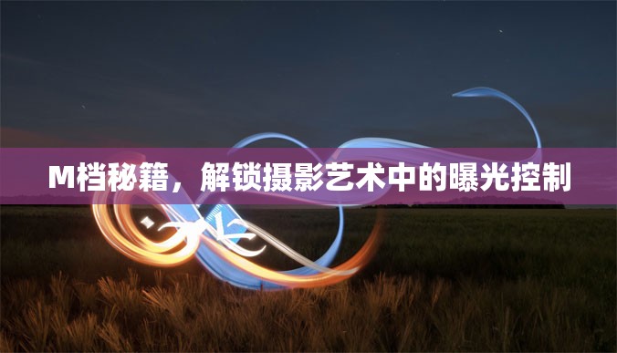 M檔秘籍，解鎖攝影藝術(shù)中的曝光控制