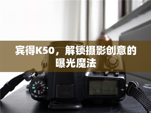 賓得K50，解鎖攝影創(chuàng)意的曝光魔法