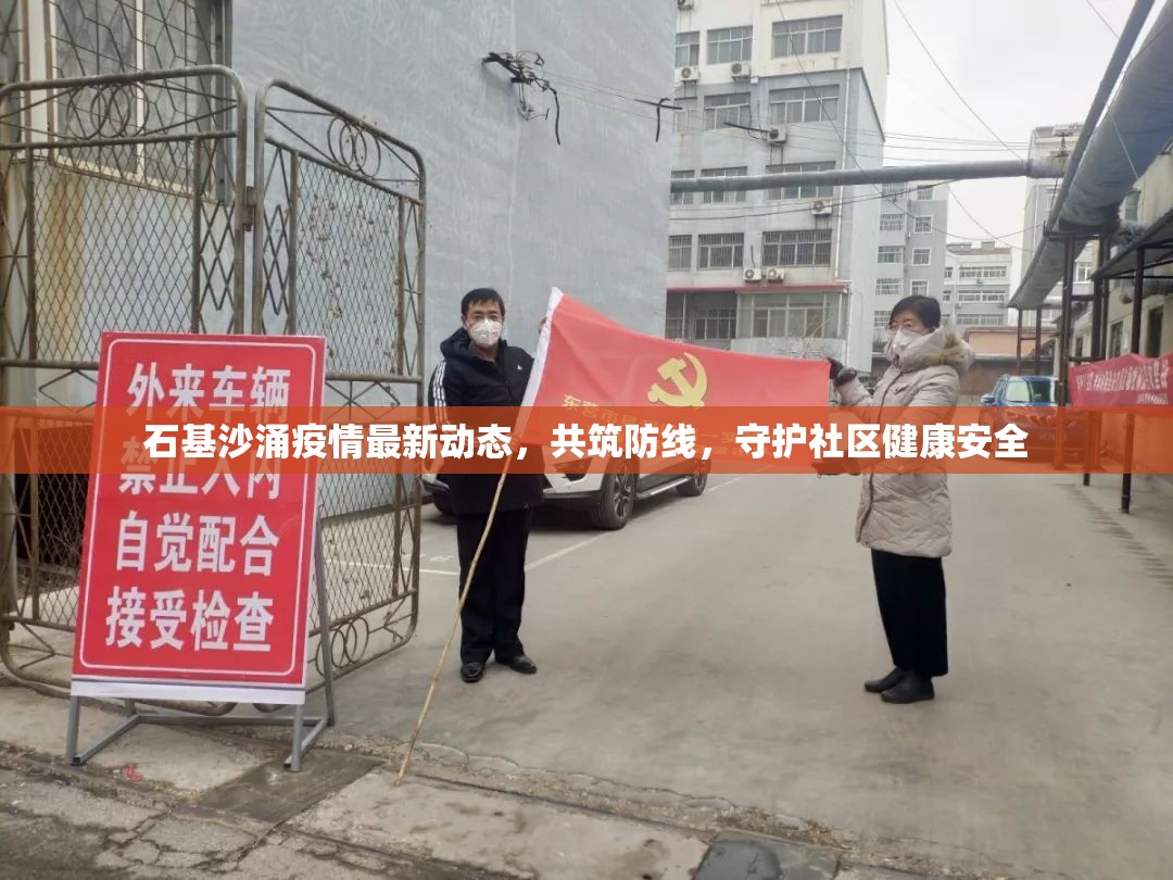 石基沙涌疫情最新動(dòng)態(tài)，共筑防線，守護(hù)社區(qū)健康安全