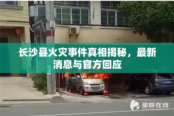 長(zhǎng)沙縣火災(zāi)事件真相揭秘，最新消息與官方回應(yīng)