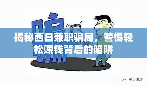 揭秘西昌兼職騙局，警惕輕松賺錢背后的陷阱