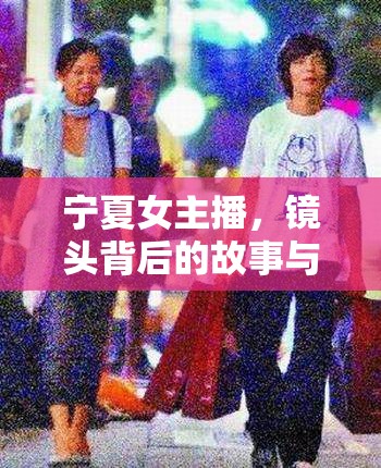 寧夏女主播，鏡頭背后的故事與風采