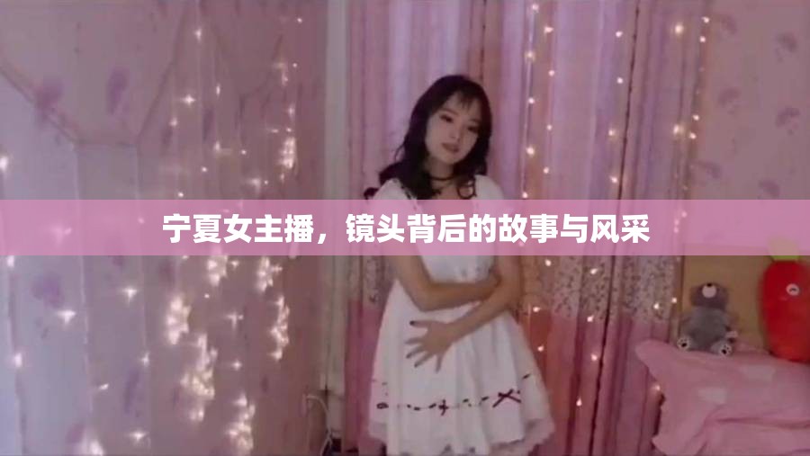 寧夏女主播，鏡頭背后的故事與風采