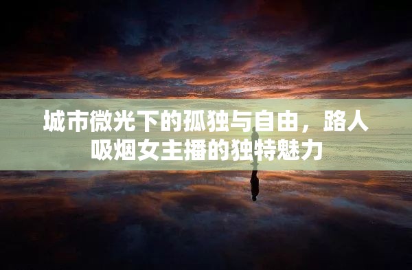 城市微光下的孤獨與自由，路人吸煙女主播的獨特魅力