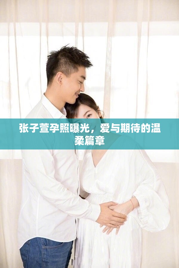 張子萱孕照曝光，愛與期待的溫柔篇章