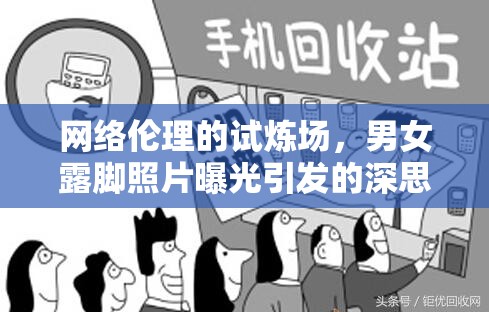 網(wǎng)絡(luò)倫理的試煉場，男女露腳照片曝光引發(fā)的深思
