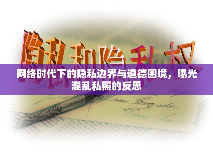 網(wǎng)絡(luò)時代下的隱私邊界與道德困境，曝光混亂私照的反思