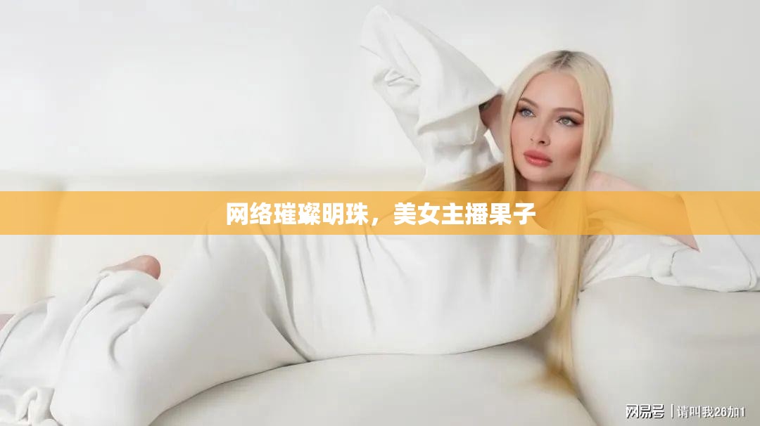 網(wǎng)絡(luò)璀璨明珠，美女主播果子
