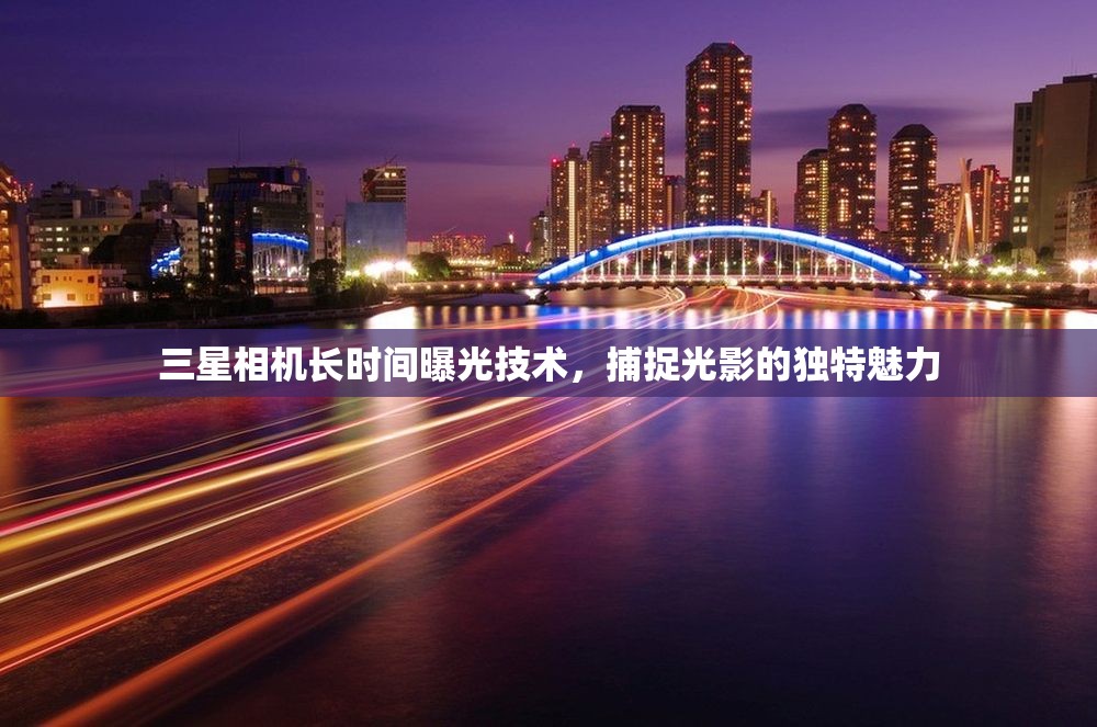 三星相機(jī)長(zhǎng)時(shí)間曝光技術(shù)，捕捉光影的獨(dú)特魅力