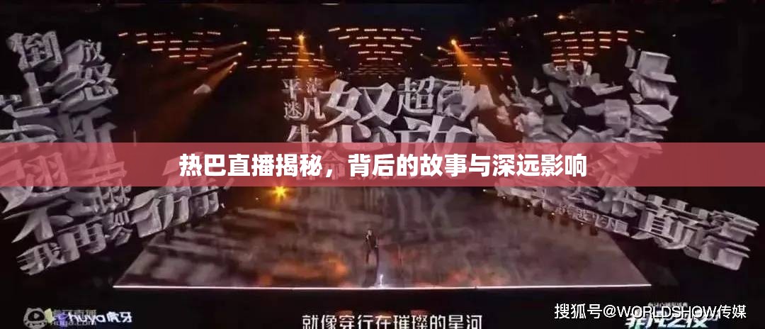 熱巴直播揭秘，背后的故事與深遠影響