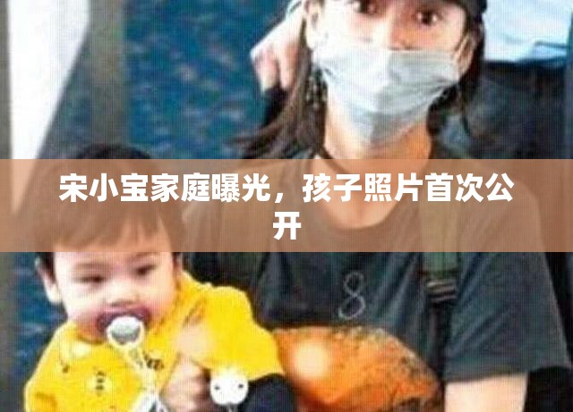 宋小寶家庭曝光，孩子照片首次公開