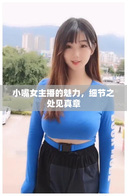 小嘴女主播的魅力，細節(jié)之處見真章