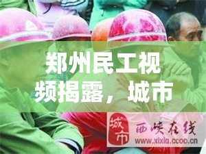 鄭州民工視頻揭露，城市繁華背后的辛酸與堅韌