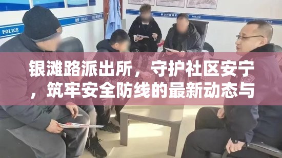 銀灘路派出所，守護(hù)社區(qū)安寧，筑牢安全防線的最新動(dòng)態(tài)與成效綜述