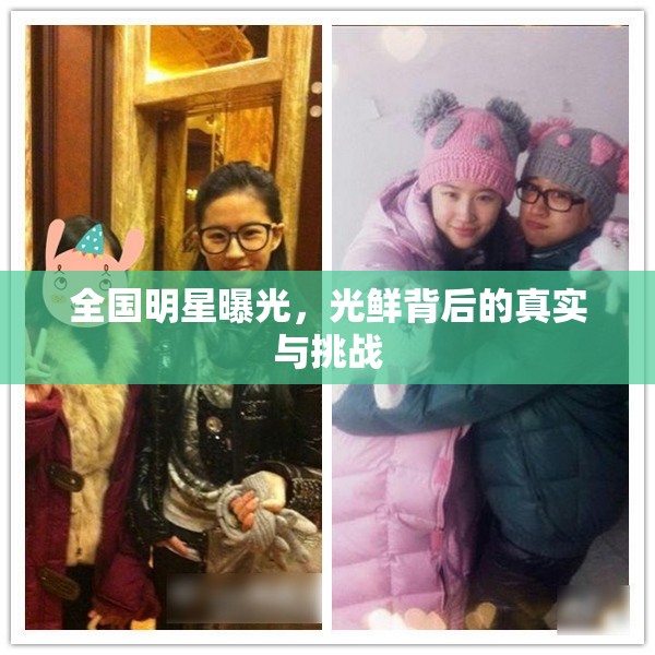 全國明星曝光，光鮮背后的真實與挑戰(zhàn)