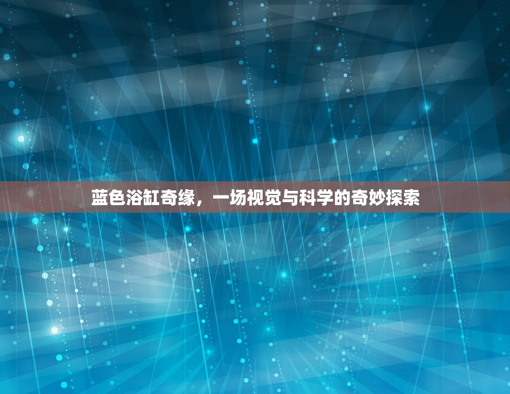 藍(lán)色浴缸奇緣，一場(chǎng)視覺(jué)與科學(xué)的奇妙探索