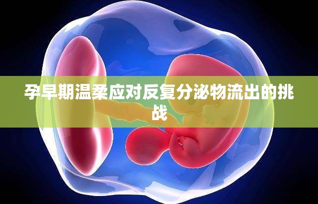 孕早期溫柔應(yīng)對(duì)反復(fù)分泌物流出的挑戰(zhàn)