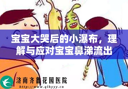 寶寶大哭后的小瀑布，理解與應(yīng)對(duì)寶寶鼻涕流出的溫馨指南