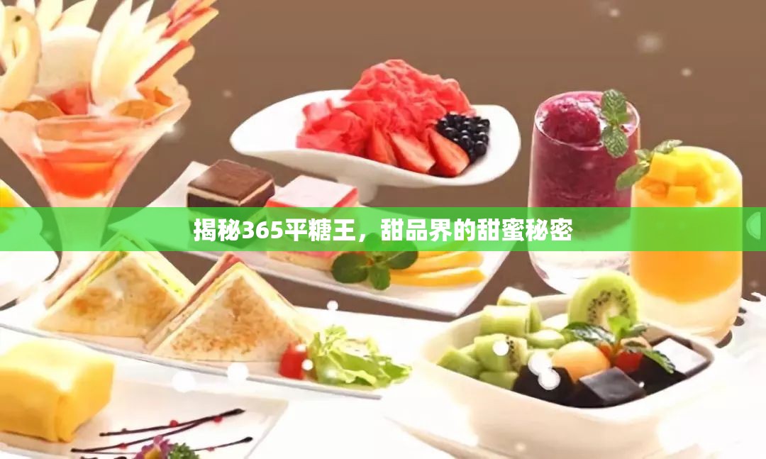 揭秘365平糖王，甜品界的甜蜜秘密
