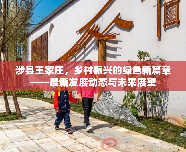 涉縣王家莊，鄉(xiāng)村振興的綠色新篇章——最新發(fā)展動(dòng)態(tài)與未來展望