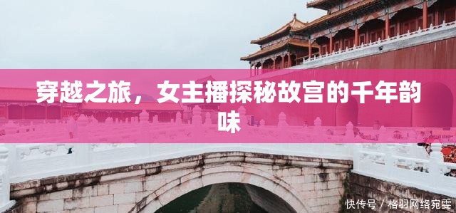 穿越之旅，女主播探秘故宮的千年韻味