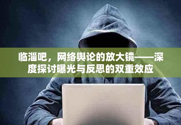 臨淄吧，網(wǎng)絡(luò)輿論的放大鏡——深度探討曝光與反思的雙重效應(yīng)