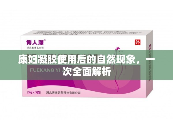 康婦凝膠使用后的自然現(xiàn)象，一次全面解析