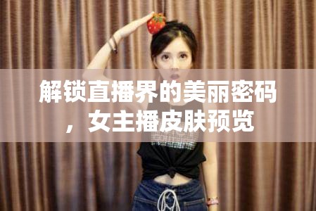 解鎖直播界的美麗密碼，女主播皮膚預覽
