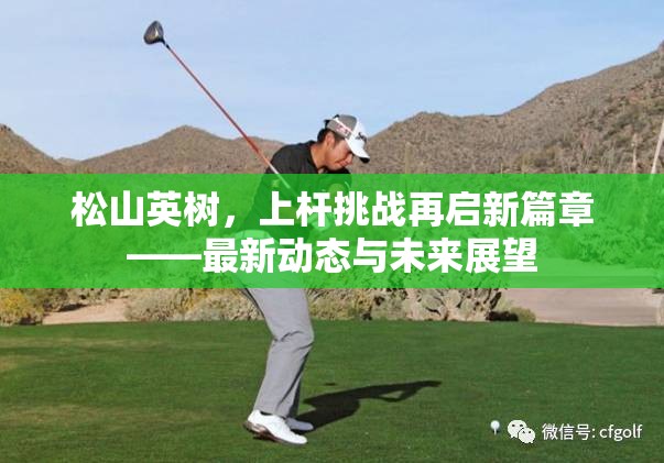 松山英樹(shù)，上桿挑戰(zhàn)再啟新篇章——最新動(dòng)態(tài)與未來(lái)展望