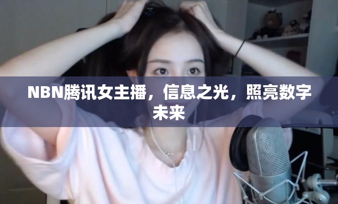 NBN騰訊女主播，信息之光，照亮數(shù)字未來