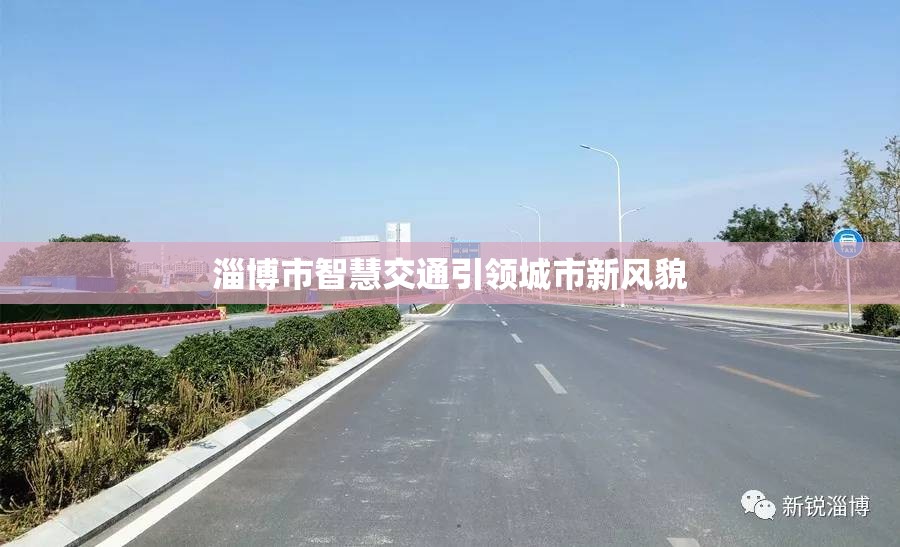 淄博市智慧交通引領(lǐng)城市新風(fēng)貌