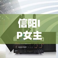 信陽(yáng)IP女主播，照亮豫南小城的網(wǎng)絡(luò)新星
