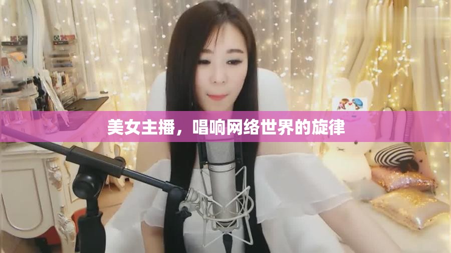 美女主播，唱響網(wǎng)絡(luò)世界的旋律