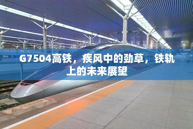 G7504高鐵，疾風(fēng)中的勁草，鐵軌上的未來展望