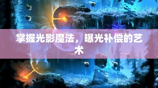 掌握光影魔法，曝光補償?shù)乃囆g