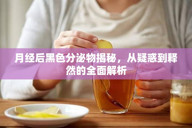 月經(jīng)后黑色分泌物揭秘，從疑惑到釋然的全面解析