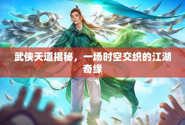 武俠天道揭秘，一場時空交織的江湖奇緣