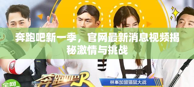 奔跑吧新一季，官網(wǎng)最新消息視頻揭秘激情與挑戰(zhàn)
