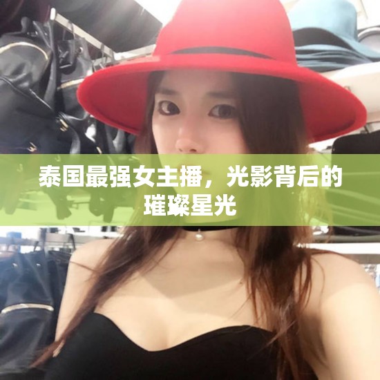 泰國最強女主播，光影背后的璀璨星光