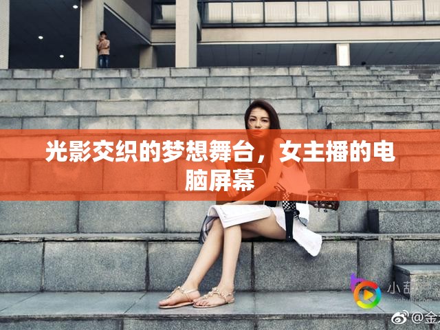 光影交織的夢想舞臺，女主播的電腦屏幕