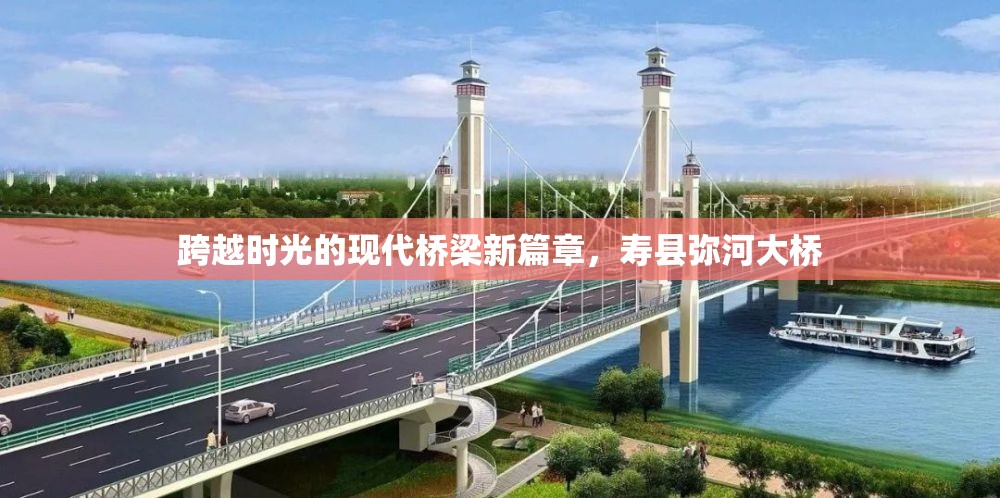 跨越時光的現(xiàn)代橋梁新篇章，壽縣彌河大橋