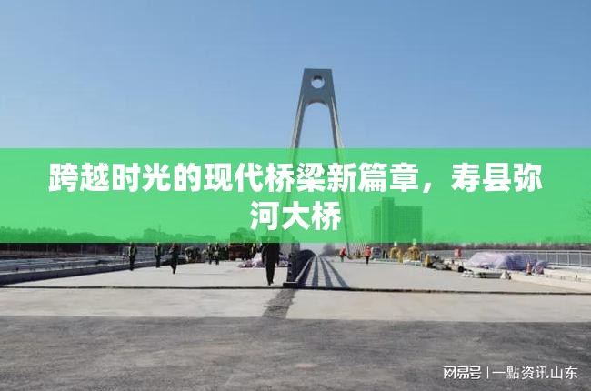 跨越時光的現(xiàn)代橋梁新篇章，壽縣彌河大橋