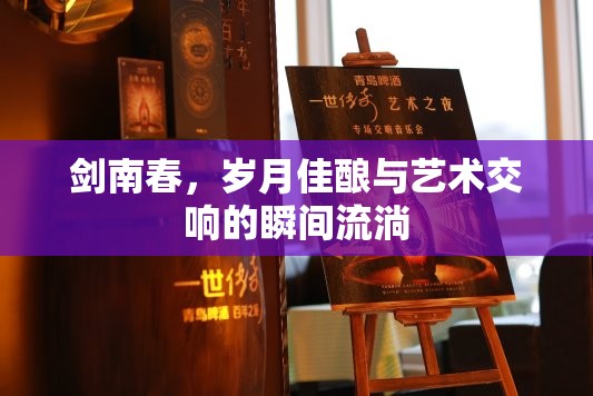 劍南春，歲月佳釀與藝術(shù)交響的瞬間流淌