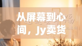 從屏幕到心間，Jy賣貨女主播的魅力之旅