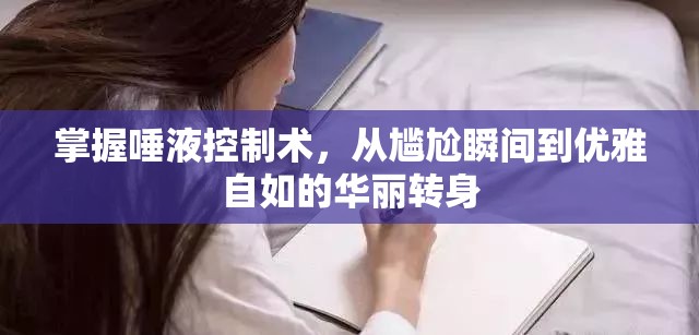 掌握唾液控制術(shù)，從尷尬瞬間到優(yōu)雅自如的華麗轉(zhuǎn)身
