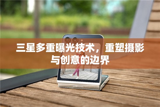 三星多重曝光技術(shù)，重塑攝影與創(chuàng)意的邊界