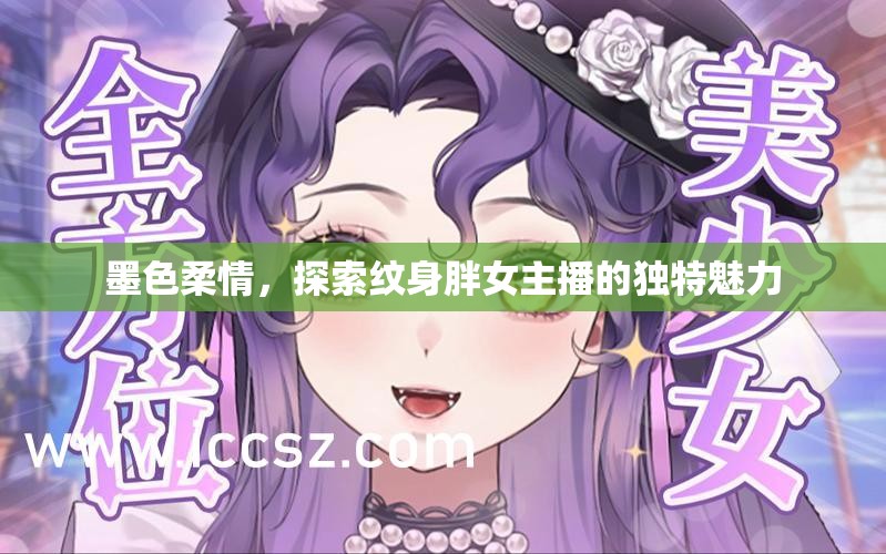 墨色柔情，探索紋身胖女主播的獨特魅力