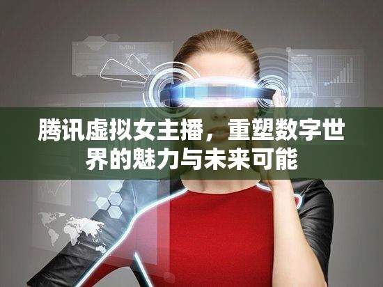 騰訊虛擬女主播，重塑數(shù)字世界的魅力與未來可能